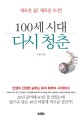 100세 시대, 다시 청춘 (인생의 진정한 승부는 퇴직 후부터 시작된다!)