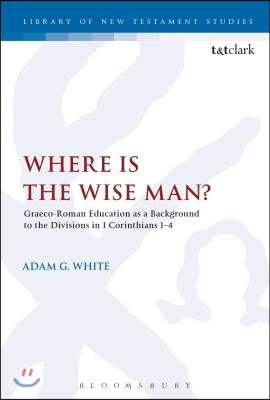 Where is the Wise man : Graeco-Roman Education as a Background to the Divisions in 1 Corinthians 1-4