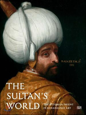The Sultan's World : The Ottoman Orient in Renaissance Art
