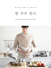 밥 무러 온나 : 양지훈 에세이&레시피 = Yang Chef Essay & Recipe Book