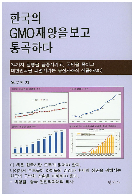 한국의 GMO 재앙을 보고 통곡하다  : 34가지 질병을 급증시키고, 국민을 죽이고, 대한민국을 쇠멸시키는 유전자조작 식품(GMO)