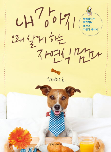 내 강아지 오래 살게 하는 자연식 맘마 : 팻영양사가 제안하는 초간단 자연식 레시피