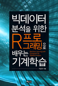 빅데이터분석을 위한 R프로그래밍으로 배우는 기계학습 - [전자책] = Machine learning with R program for bigdata analysis