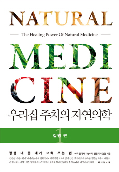 우리집 주치의 자연의학. 1 질병 편 = (The) healing power of natural medicine : 평생 내 몸 내가 고쳐 쓰는 법
