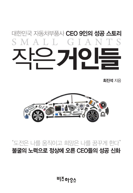 작은 거인들  = Small giants  : 대한민국 자동차부품사 CEO 9인의 성공 스토리  