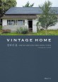 빈티지 홈 = Vintage home : 오래된 집과 오래된 물건을 사랑하는 따뜻하고 우아한 삶