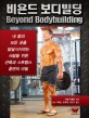 비욘드 보디빌딩 :내 몸의 모든 곳을 발달시키려는 사람을 위한 근육과 스트렝스 훈련의 비밀 