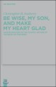 Be wise, my son, and make my heart glad : an exploration of the courtly nature of the book of Proverbs