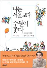 나는 서울보다 수원이 좋다  : 시민과 함께한 즐거운 도시 혁명