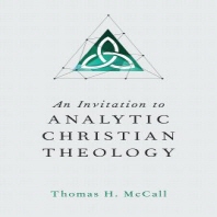 An Invitation to Analytic Christian Theology : by Thomas H. McCall