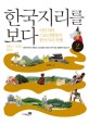 한국지리를 보다: 이미지와 스토리텔링의 한국지리 여행. 2: 강원도·충청도·전라도