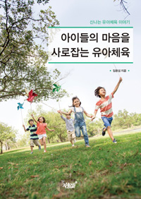 아이들의 마음을 사로잡는 유아체육- [전자책]  : 신나는 유아체육 이야기