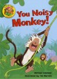 You noisy monkey!