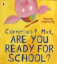 Cornelius P. Mud are you ready for school?