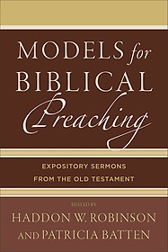 Models for Biblical Preaching : Expository Sermons from the Old Testament : by Haddon W. Robinson, Patricia Batten