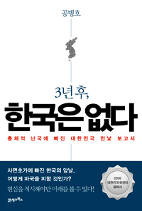 3년후, 한국은 없다  : 총제적 난국에 빠진 대한민국 민낯 보고서