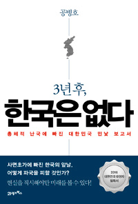 (3년 후,)한국은 없다: 총체적 난국에 빠진 대한민국 민낯 보고서 