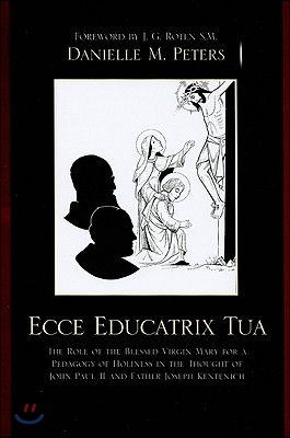 Ecce educatrix tua- [e-book] : the role of the blessed virgin mary for a pedagogy of holiness in the thought of John Paul II and father Joseph Kentenich.