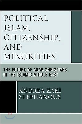 Political Islam, citizenship, and minorities- [e-book] : the future of Arab Christians in the Islamic middle east