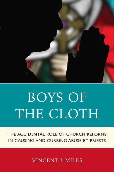 Boys of the cloth- [e-book] : the accidental role of church reforms in causing and curbing abuse by priests.