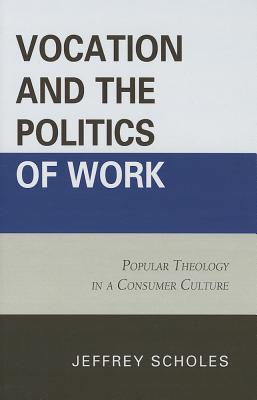 Vocation and the politics of work- [e-book] : popular theology in a consumer culture