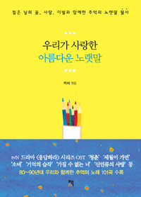 우리가 사랑한 아름다운 노랫말 : 젊은 날의 꿈, 사랑, 이별과 함께한 추억의 노랫말 필사 표지 이미지