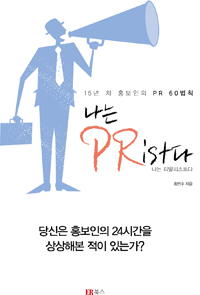 나는 PRist다  : 15년 차 홍보인의 PR 60법칙