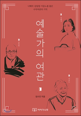 예술가의 여관 : 나혜석·김일엽·이응노를 품은 수덕여관의 기억 : 우리 근현대의 삶이 담긴 예술가의 아지트