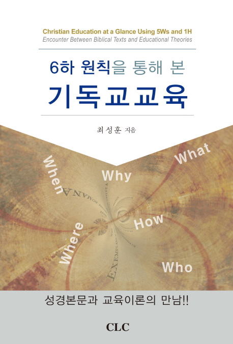 (6하 원칙을 통해 본)기독교교육 : 성경본문과 교육이론의 만남!! = Christian Education at a Glance Using 5Ws and 1H:Encounter Between Biblical Texts and Educational Theories