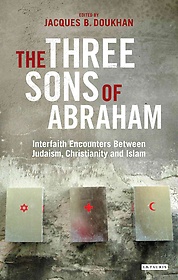(The) Three sons of Abraham : interfaith encounters between Judaism, Christianity and Islam