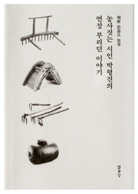 농사짓는시인박형진의연장부리던이야기:朝鮮農器具散筆
