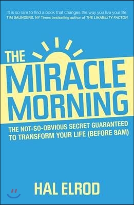 The Miracle Morning : The 6 Habits That Will Transform Your Life Before 8AM