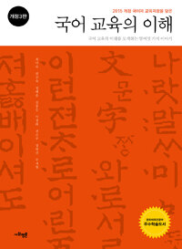 (2015 개정 국어과 교육과정을 담은) 국어 교육의 이해  : 국어 교육의 미래를 모색하는 열여섯 가지 이야기