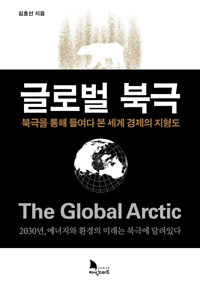 글로벌 북극  = The global arctic  : 북극을 통해 들여다 본 세계 경제의 지형도