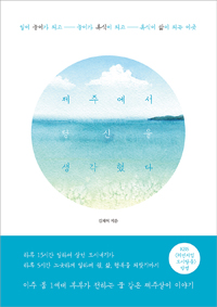 제주에서 당신을 생각했다  : 일이 놀이가 되고 놀이가 휴식이 되고 휴식이 삶이 되는 이곳