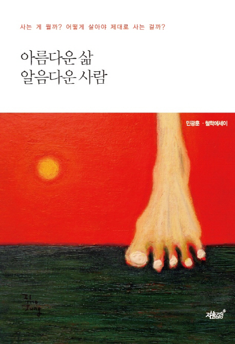 아름다운 삶 알음다운 사람  : 사는 게 뭘까? 어떻게 살아야 제대로 사는 걸까?  : 민광훈·철학에세이