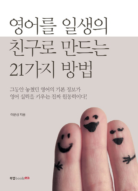 영어를 일생의 친구로 만드는 21가지 방법 : 그동안 놓쳤던 영어의 기본 정보가 영어 실력을 키우는 진짜 원동력이다!