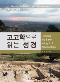 고고학으로 읽는 성경 = Reading the Bible in Light of Archaeology