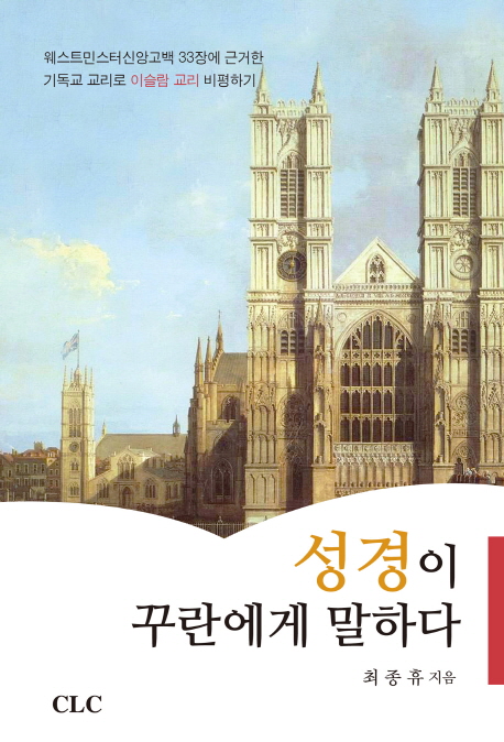 성경이 꾸란에게 말하다 : 웨스트민스터신앙고백 33장에 근거한 기독교 교리로 이슬람 교리 비평하기