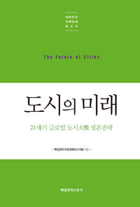 도시의 미래- [전자책] = The future of cities : 21세기 글로벌 도시大戰 생존전략