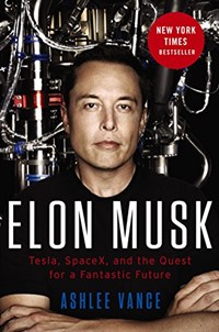 Elon Musk Tesla, SpaceX, and the quest for a fantastic future