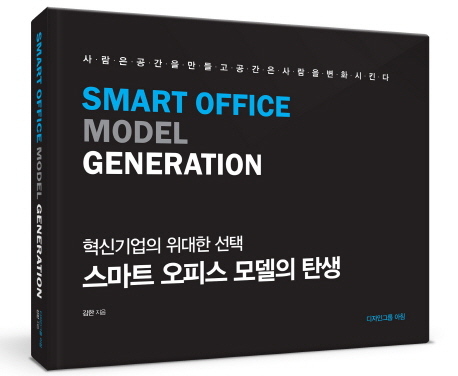 스마트 오피스 모델의 탄생  = Smart office model generation  : 혁신기업의 위대한 선택  : 사람은 공간을 만들고 공간은 사람을 변화시킨다