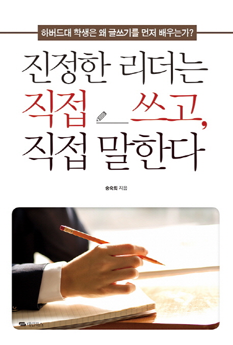 진정한 리더는 직접 쓰고, 직접 말한다- [전자책] : 하버드대 학생은 왜 글쓰기를 먼저 배우는가?