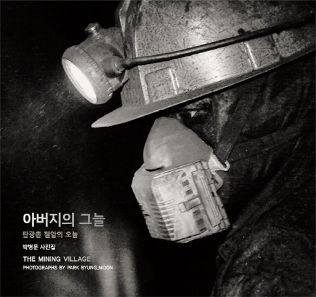 아버지의 그늘  = (The) mining village  : 탄광촌 철암의 오늘  : 박병문 사진집