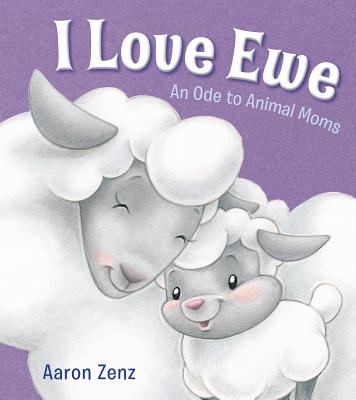 I love ewe  : a book of animal moms