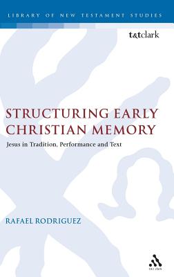 Structuring Early Christian Memory : Jesus in Tradition, Performance and Text