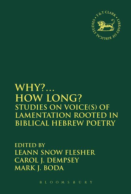 Why?... How Long? : Studies on Voice(s) of Lamentation Rooted in Biblcal Hebrew Poetry