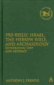 Pre-Exilic Israel, the Hebrew Bible, and Archaeology : Integrating Text and Artefact