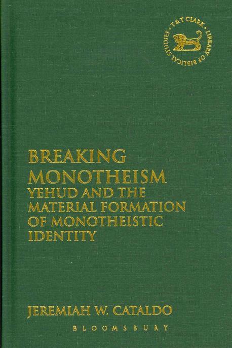 Breaking Monotheism : Yehud and the Material Formation of Monotheistic Identity