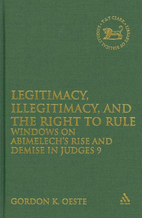 Legitimacy, Illegitimacy, and the Right to Rule : Windows on Abimelech's Rise and Demise in Judges 9